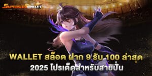 wallet สล็อต ฝาก 9 รับ 100 ล่าสุด 2025 โปรเด็ดสำหรับสายปั่น