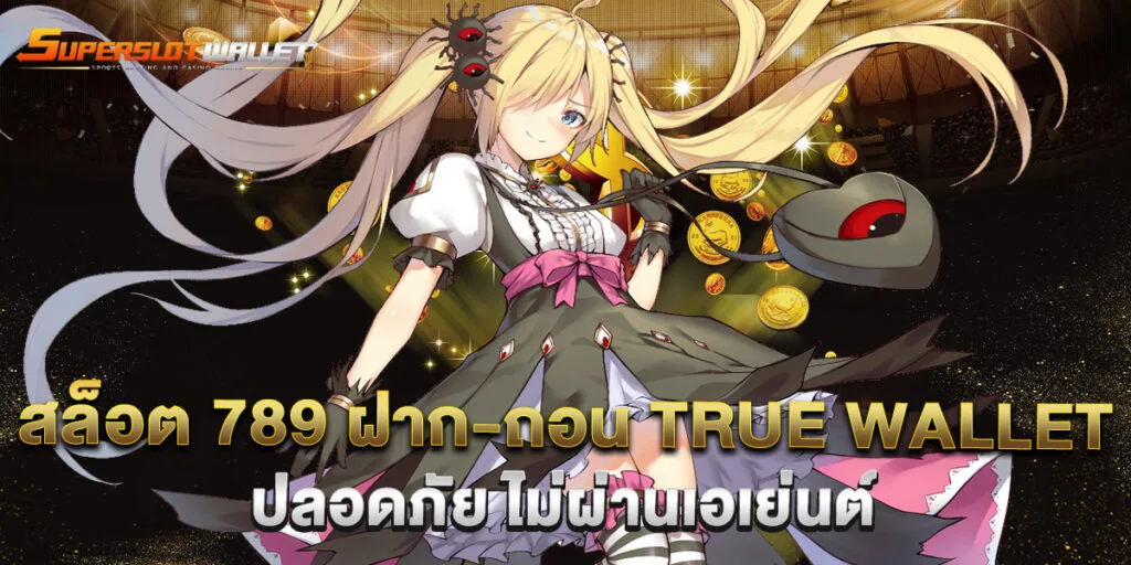สล็อต 789 ฝาก-ถอน true wallet ปลอดภัย ไม่ผ่านเอเย่นต์