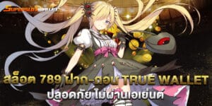 สล็อต 789 ฝาก-ถอน true wallet ปลอดภัย ไม่ผ่านเอเย่นต์