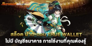 สล็อต ฝาก-ถอน true wallet ไม่มี บัญชีธนาคาร การใช้งานที่คุณต้องรู้