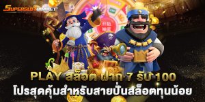 play สล็อต ฝาก 7 รับ 100 โปรสุดคุ้มสำหรับสายปั่นสล็อตทุนน้อย